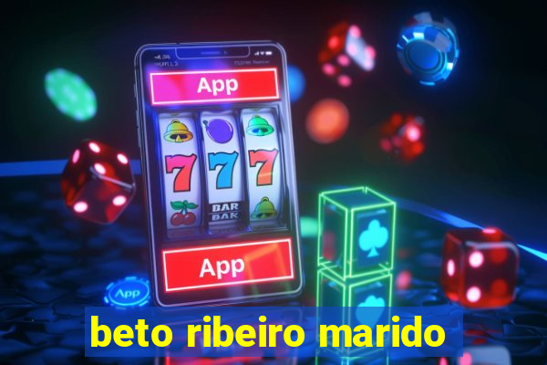 beto ribeiro marido